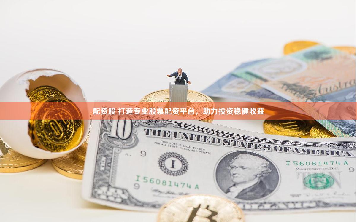 配资股 打造专业股票配资平台，助力投资稳健收益