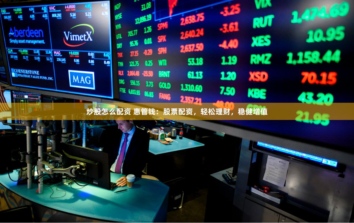 炒股怎么配资 惠管钱:股票配资,轻松理财,稳健增值